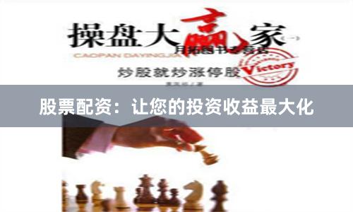 股票配资：让您的投资收益最大化